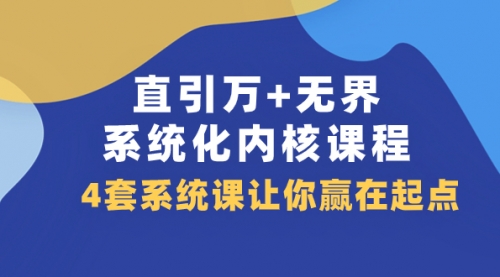 【副业项目8051期】直引万+无界·系统化内核课程，4套系统课让你赢在起点（60节课）-吉祥副业