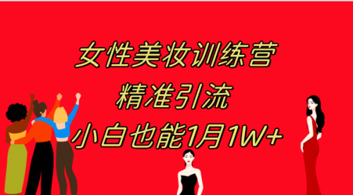 【副业项目8070期】《女性美妆训练营1.0》 操作教学 日引流300+ 小白也能月入1W+(附200G教程)-吉祥副业