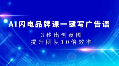 【副业项目8074期】AI闪电品牌课一键写广告语，3秒出创意图，提升团队10倍效率-吉祥副业