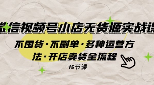 【副业项目8078期】微信视频号小店无货源实战 不囤货·不刷单·多种运营方法·开店卖货全流程-吉祥副业