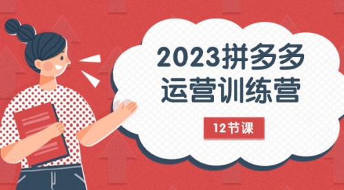 【副业项目8102期】2023拼多多运营训练营：流量底层逻辑，免费+付费流量玩法（12节课）-吉祥副业