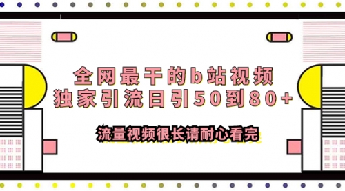 【副业项目8119期】全网最干的b站视频独家引流日引50到80+-吉祥副业