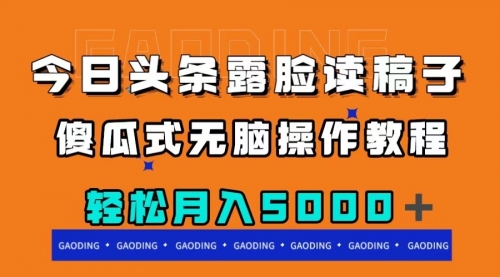 【副业项目8120期】今日头条露脸读稿月入5000＋，傻瓜式无脑操作教程-吉祥副业