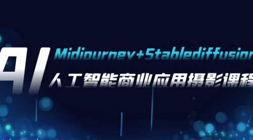 【副业项目8123期】AI摄影【Midjourney+Stablediffusion】，人工智能商业应用摄影-37节课程-吉祥副业