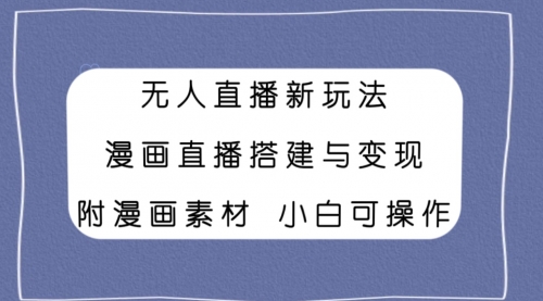 【副业项目8133期】无人直播新玩法，漫画直播搭建与变现，附漫画素材小白也可操作-吉祥副业