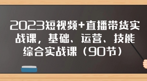【副业项目8177期】2023短视频+直播带货实战课，基础、运营、技能综合实操课（90节）-吉祥副业