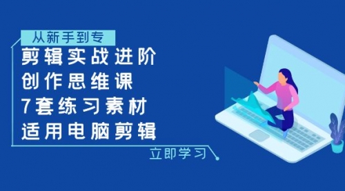 【副业项目8180期】剪辑实战进阶+创作思维课+7套练习素材-适用电脑剪辑-吉祥副业