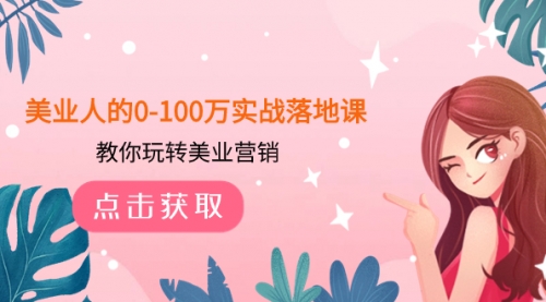 【副业项目8217期】美业人的0-100万实战落地课，教你玩转美业营销-吉祥副业