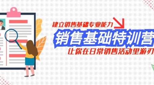 【副业项目8218期】销售基础特训营，建立销售基础专业能力，让你在日常销售活动里游刃余-吉祥副业