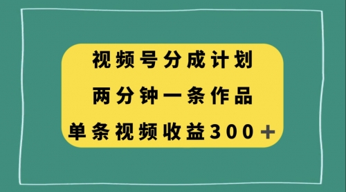 【副业项目8229期】视频号分成计划，两分钟一条作品，单视频收益300+-吉祥副业