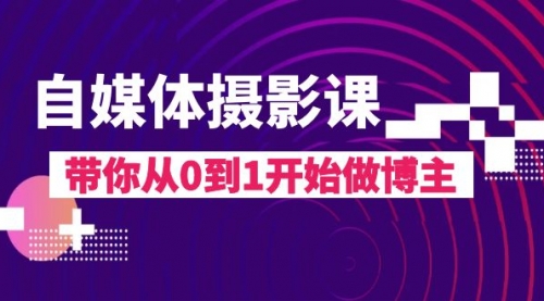 【副业项目8242期】自媒体摄影课，带你从0到1开始做博主-吉祥副业