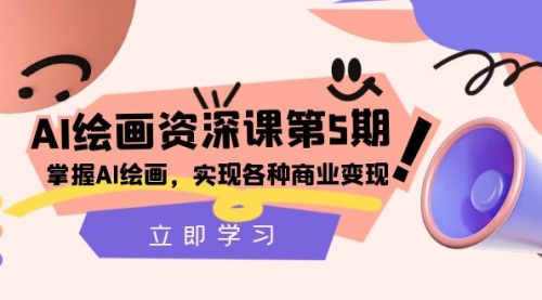 【副业项目8280期】AI绘画-资深课第5期:掌握AI绘画,实现各种商业变现-吉祥副业
