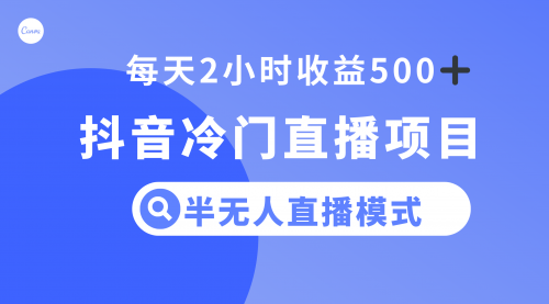 【副业项目8285期】抖音冷门直播项目，半无人模式，每天2小时收益500+-吉祥副业