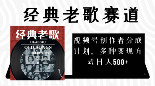 【副业项目8294期】视频号创作者分成计划，经典老歌赛道，多种变现方式日入500+（完整素材）-吉祥副业