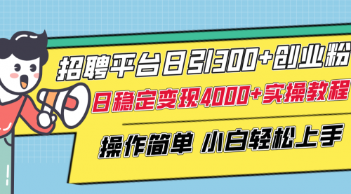 【副业项目8308期】招聘平台日引300+创业粉，日稳定变现4000+实操教程小白轻松上手！-吉祥副业