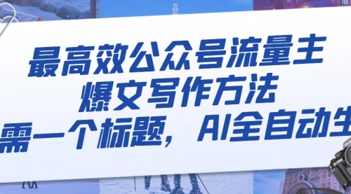 【副业项目8336期】最高效公众号流量主爆文写作方法，仅需一个标题，AI全自动生成-吉祥副业