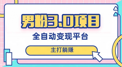 【副业项目8344期】男粉3.0项目，全自动获客渠道，当天见效，新手小白也能简单操作-吉祥副业