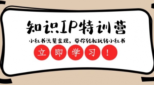 【副业项目8364期】知识IP特训营 ：小红书-流量变现，带你轻松玩转小红书（23节视频课）-吉祥副业