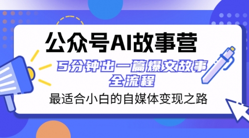 【副业项目8376期】公众号AI 故事营 最适合小白的自媒体变现之路 5分钟出一篇爆文故事 全流程-吉祥副业