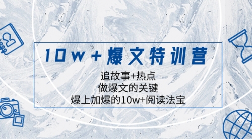 【副业项目8377期】10w+爆文特训营，追故事+热点，做爆文的关键 爆上加爆的10w+阅读法宝-吉祥副业