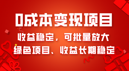 【副业项目8379期】0成本项目变现，收益稳定可批量放大。纯绿色项目，收益长期稳定-吉祥副业