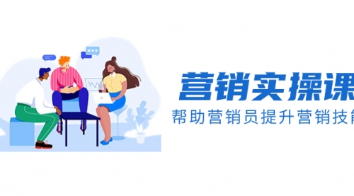 【副业项目8414期】营销实操课，帮助营销员提升营销技能【完结】-吉祥副业