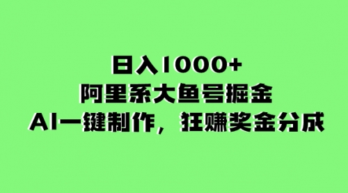【副业项目8443期】日入1000+的阿里系大鱼号掘金，AI一键制作-吉祥副业