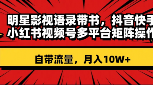【副业项目8457期】明星影视语录带书 抖音快手小红书视频号多平台矩阵操作，自带流量 月入10W+-吉祥副业