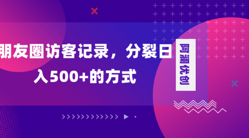 【副业项目8466期】朋友圈访客记录，分裂日入500+-吉祥副业