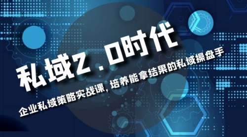 【副业项目8474期】私域-2.0时代:企业私域策略实战课,培养能拿结果的操盘手-吉祥副业