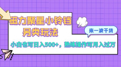 【副业项目8484期】磁力聚星小铃铛另类玩法，小白也可日入500+-吉祥副业