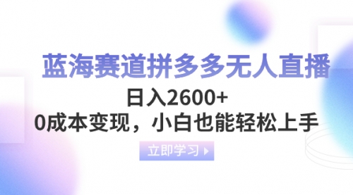【副业项目8495期】蓝海赛道拼多多无人直播，日入2600+，0成本变现，小白也能轻松上手-吉祥副业