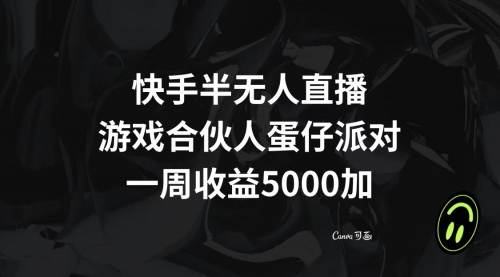 【副业项目8512期】快手半无人直播，游戏合伙人蛋仔派对，一周收益5000+-吉祥副业