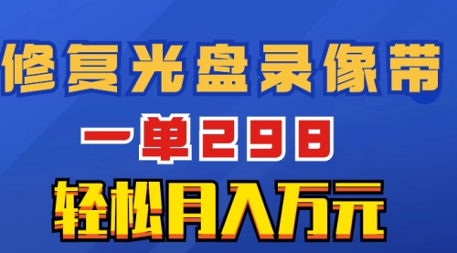 【副业项目8520期】超冷门项目：修复光盘录像带，一单298，轻松月入万元-吉祥副业