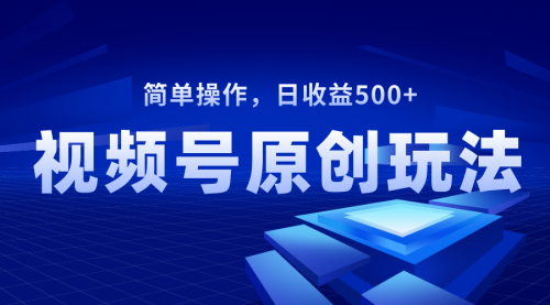 【副业项目8550期】视频号原创视频玩法，日收益500+-吉祥副业