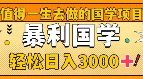 【副业项目8572期】值得一生去做的国学项目，暴力国学，轻松日入3000+-吉祥副业