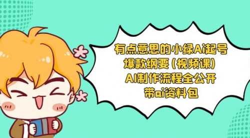 【副业项目8614期】有点意思的小绿-Ai起号爆款纲要(视频课) AI制作流程全公开，附带ai资料包-吉祥副业