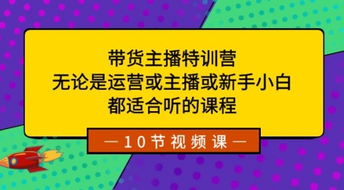 【副业项目8615期】带货主播特训营：无论是运营或主播或新手小白-吉祥副业