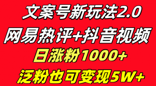 【副业项目8628期】文案号新玩法 网易热评+抖音文案 一天涨粉1000+-吉祥副业