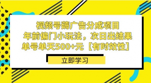 【副业项目8645期】视频号薅广告分成项目，年前偏门小玩法，次日出结果，单号单天500+元-吉祥副业