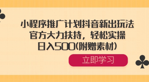 【副业8668期】小程序推广计划抖音新出玩法，官方大力扶持，轻松实操，日入500(附赠素材)-吉祥副业