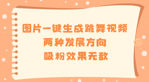 【副业8675期】图片一键生成跳舞视频，两种发展方向，吸粉效果无敌-吉祥副业
