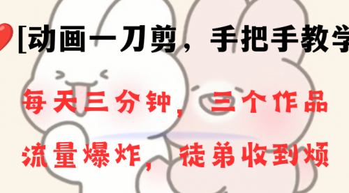 【副业项目8689期】动画一刀剪项目，一分钟一条原创，流量爆炸，一个月收徒28个，小白轻松上手-吉祥副业