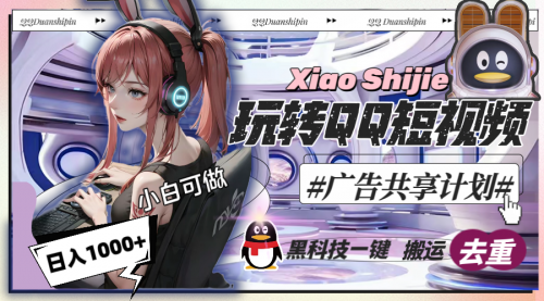 【副业8720期】一天收入1000+，黑科技一键搬运去重，玩转QQ短视频广告共享计划-吉祥副业
