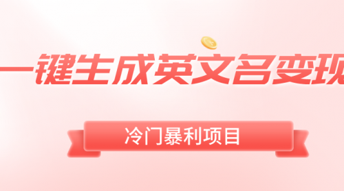 【副业8743期】一键生成英文名变现，冷门暴利无门槛，轻松日赚500+-吉祥副业