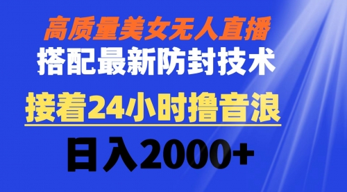 【副业8751期】高质量美女无人直播搭配最新防封技术 又能24小时撸音浪 日入2000+-吉祥副业