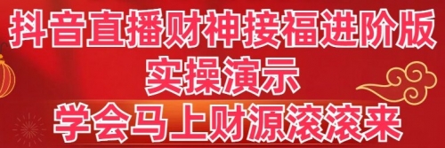 【副业8773期】抖音直播财神接福进阶版 实操演示 学会马上财源滚滚来-吉祥副业