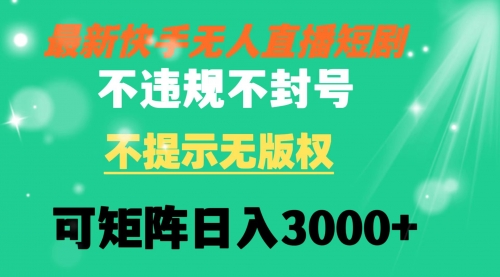 【副业8775期】快手无人直播短剧 不违规 不提示 无版权 可矩阵操作轻松日入3000+-吉祥副业