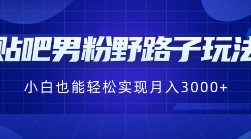 【副业8793期】贴吧男粉野路子玩法,小白也能轻松实现月入3000+-吉祥副业