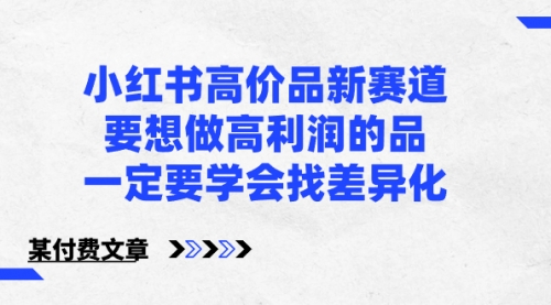 【副业8819期】小红书高价品新赛道，要想做高利润的品，一定要学会找差异化-吉祥副业